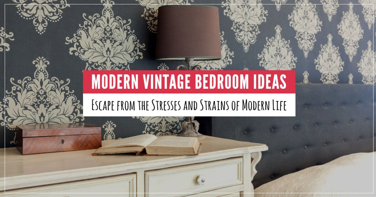 Modern Vintage Bedroom Ideas Escape From The Stresses Of Modern Life