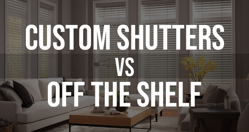 Custom Shutters vs. Off The Shelf
